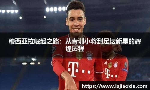 穆西亚拉崛起之路：从青训小将到足坛新星的辉煌历程